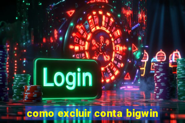 como excluir conta bigwin